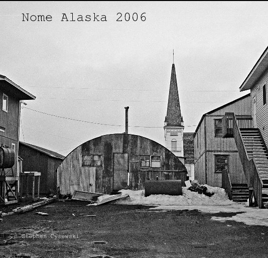 Nome Alaska 2006 by Stephen Cysewski Blurb Books