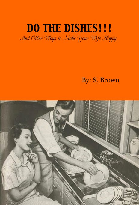 Visualizza DO THE DISHES!!! And Other Ways to Make Your Wife Happy. di By: S. Brown