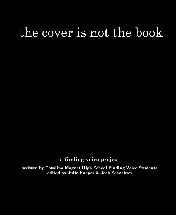 Ver the cover is not the book por written by Catalina Magnet High School Finding Voice Students edited by Julie Kasper & Josh Schachter