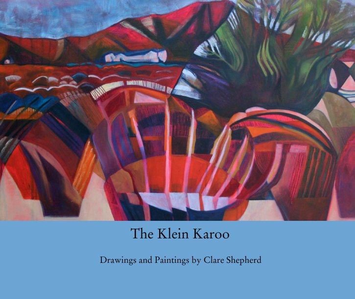 View The Klein Karoo by Drawings and Paintings by Clare Shepherd