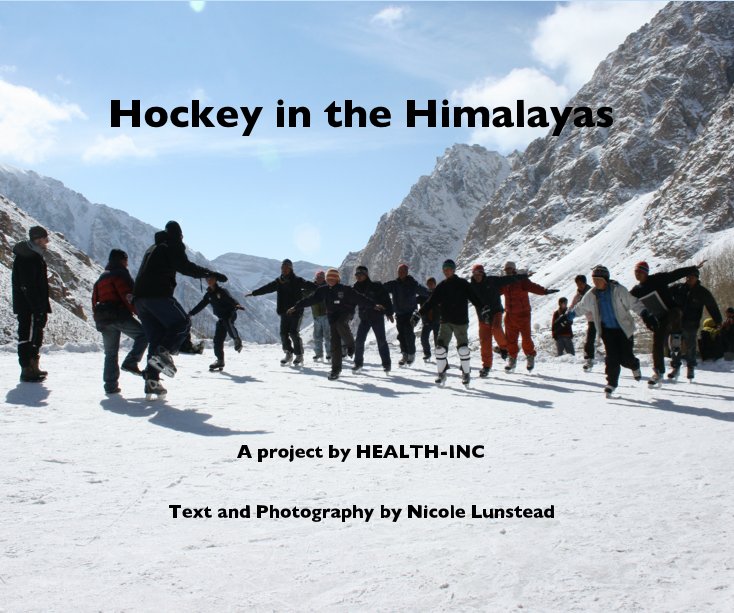 Ver Hockey in the Himalayas A project by HEALTH-INC Text and Photography by Nicole Lunstead por Text and Photos by Nicole Lunstead