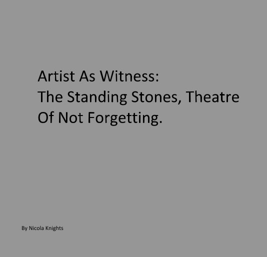 Visualizza Artist As Witness: The Standing Stones, Theatre Of Not Forgetting. di Nicola Knights