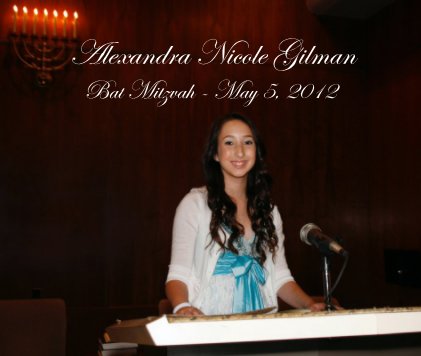 Alexandra Nicole Gilman Bat Mitzvah - May 5, 2012 book cover