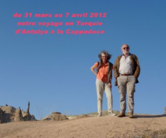 du 31 mars au 7 avril 2012 notre voyage en Turquie d'Antalya à la Cappadoce book cover
