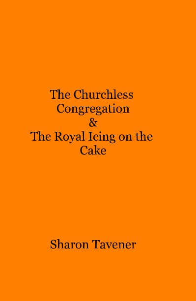 View The Churchless Congregation & The Royal Icing on the Cake by Sharon Tavener