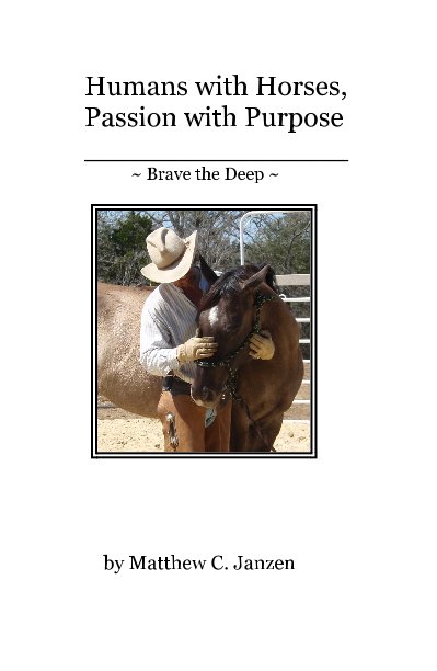 View Humans with Horses, Passion with Purpose _______________ ~ Brave the Deep ~ by Matthew C. Janzen