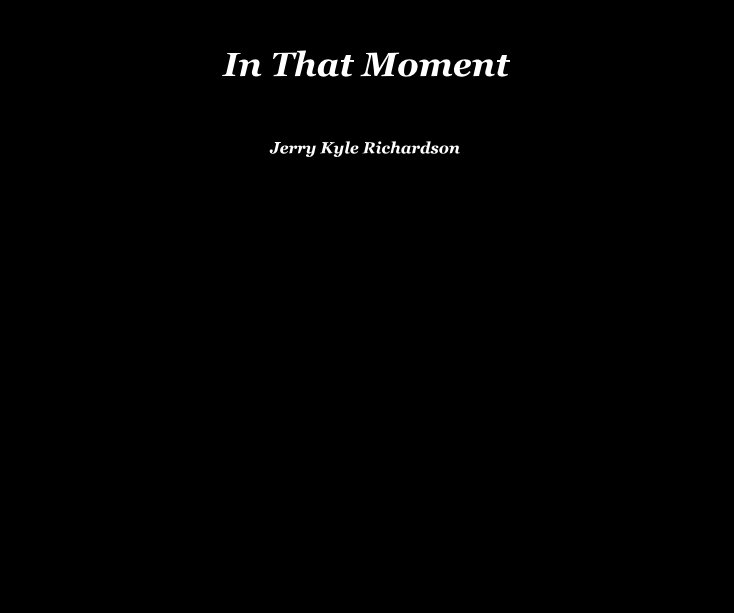 View In That Moment Jerry Kyle Richardson by Jerry Kyle Richardson