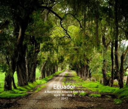 Ecuador A Rainforest Alliance Eco-Trip April 30 - May 7 2012 book cover