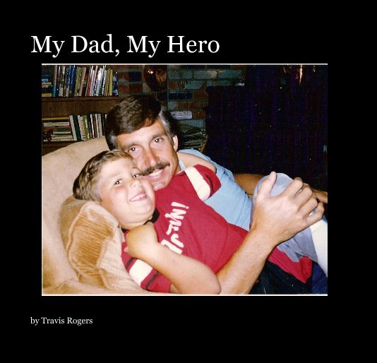View My Dad, My Hero by Travis Rogers