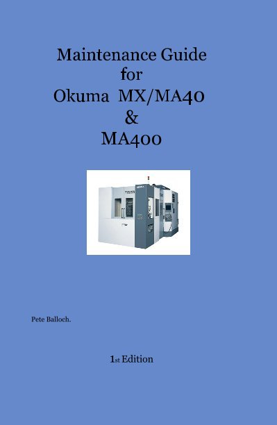 View Maintenance Guide for Okuma MX/MA40 & MA400 by Pete Balloch. 1st Edition