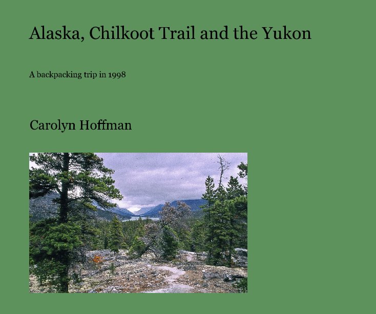 View Alaska, Chilkoot Trail and the Yukon by Carolyn Hoffman