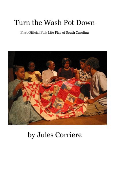 View Turn the Wash Pot Down First Official Folk Life Play of South Carolina by Jules Corriere