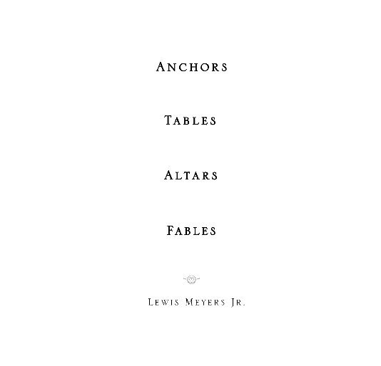 View Anchors Tables Altars Fables by Lewis Meyers Jr.