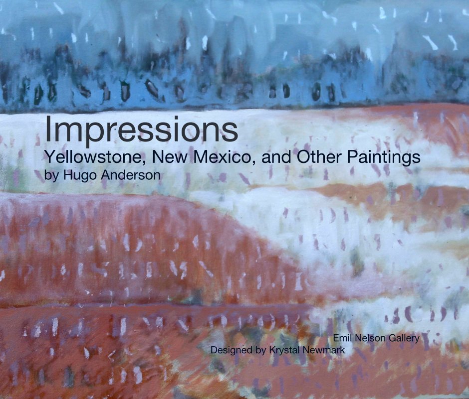 View Impressions
Yellowstone, New Mexico, and Other Paintings
by Hugo Anderson by Emil Nelson Gallery
Designed by Krystal Newmark
