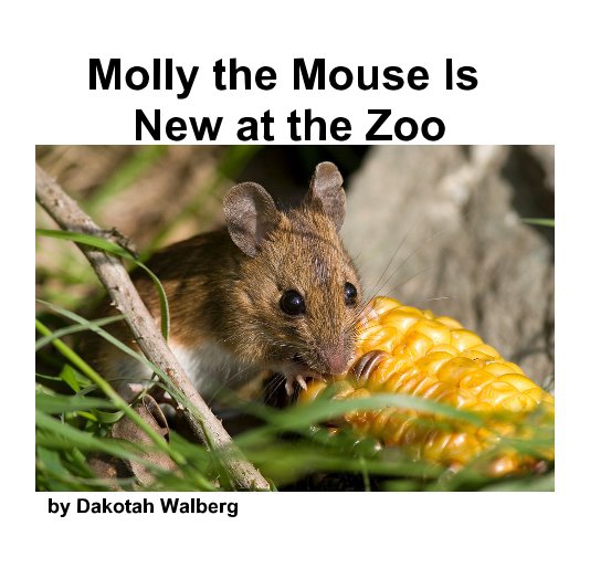 View Molly the Mouse Is New at the Zoo by Dakotah Walberg