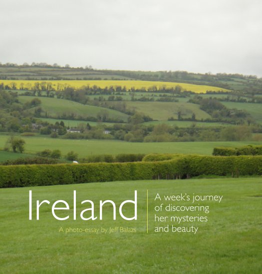 View Ireland: A week’s journey of discovering her mysteries and beauty by Jeff Balazs