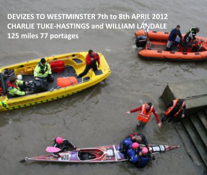 DEVIZES TO WESTMINSTER 7th to 8th APRIL 2012 CHARLIE TUKE-HASTINGS and WILLIAM LANDALE 125 miles 77 portages book cover
