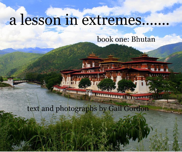 a lesson in extremes....... book one: Bhutan text and photographs by Gail Gordon nach g2gail anzeigen