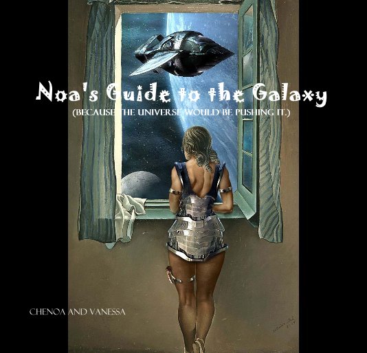 View Noa's Guide to the Galaxy (because the universe would be pushing it.) by Chenoa and Vanessa