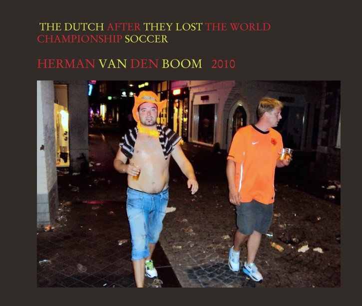 View THE DUTCH AFTER THEY LOST THE WORLD CHAMPIONSHIP SOCCER by HERMAN VAN DEN BOOM   2010