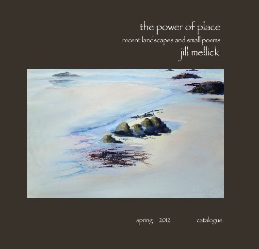 Ver the power of place recent landscapes and small poems jill mellick por spring 2012 catalogue