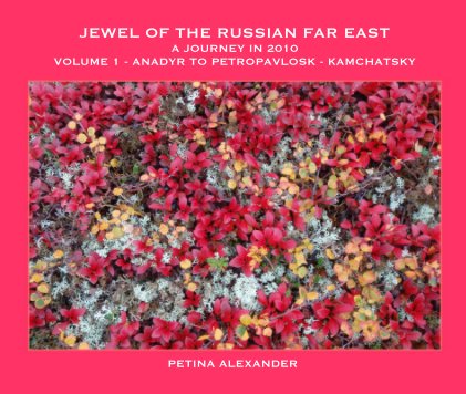 JEWEL OF THE RUSSIAN FAR EAST A JOURNEY IN 2010 VOLUME 1 - ANADYR TO PETROPAVLOSK - KAMCHATSKY book cover