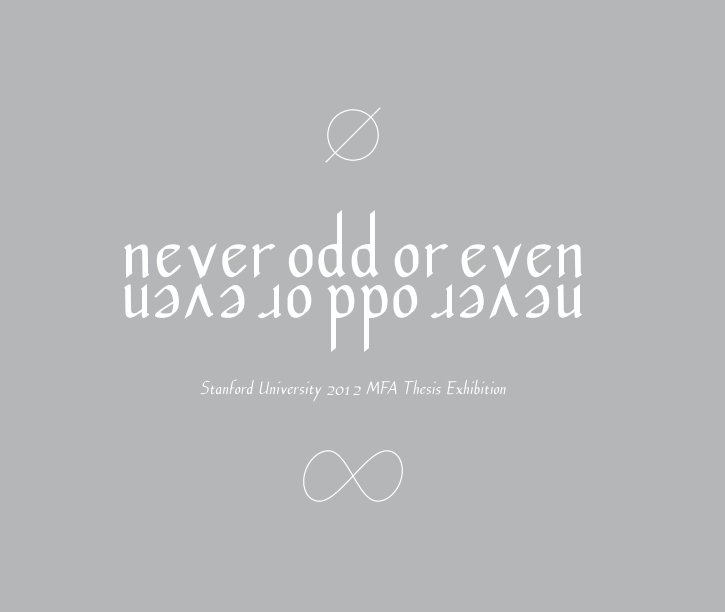 View Never Odd or Even Exhibtion Catalog by Stanford MFA 2012