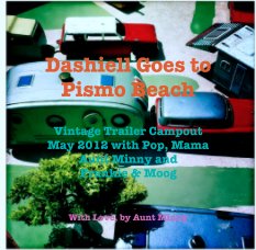 Dashiell Goes to 
Pismo Beach

Vintage Trailer Campout
May 2012 with Pop, Mama
Aunt Minny and
Frankie & Moog book cover