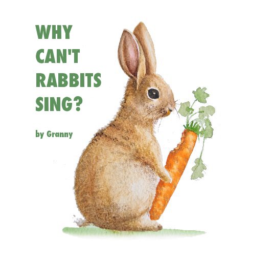 View WHY CAN'T RABBITS SING? by Granny