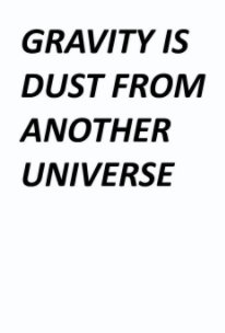 Gravity is Dust From Another Universe book cover