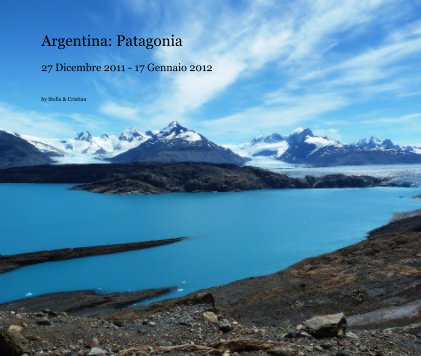 Argentina: Patagonia 27 Dicembre 2011 - 17 Gennaio 2012 book cover