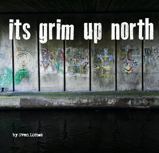 Ver Its grim up north por Sven Lomas