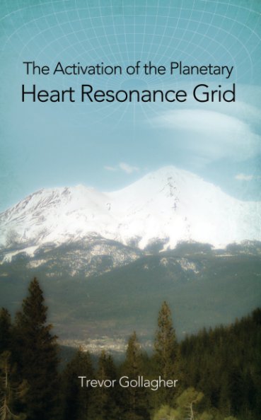View The Activation of the Heart Resonance Planetary Grid by Trevor Gollagher