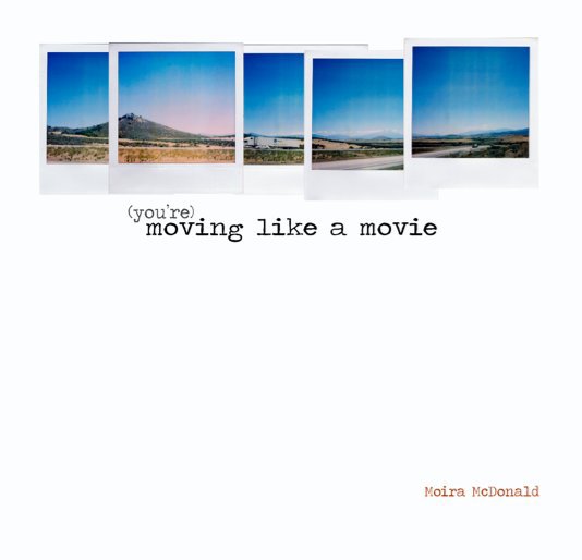View (you're) moving like a movie by Moira McDonald
