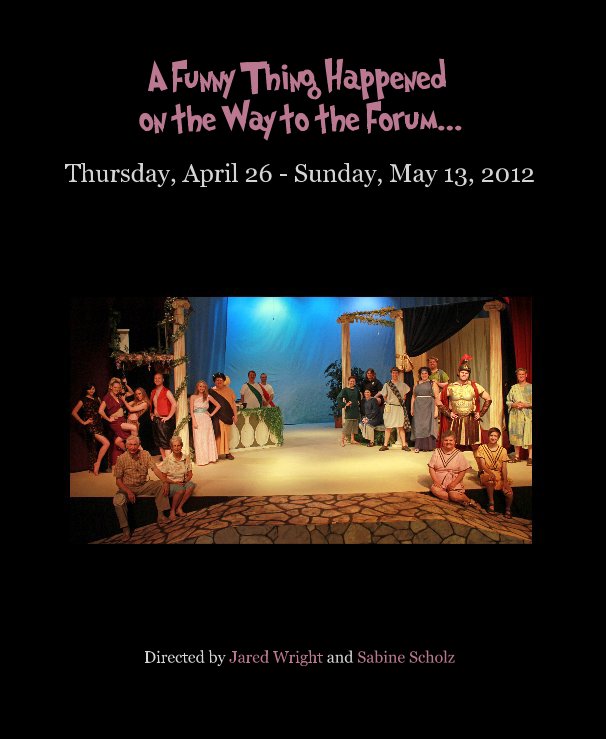 View A Funny Thing Happened on the Way to the Forum... by Directed by Jared Wright and Sabine Scholz