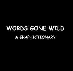 WORDS GONE WILD A GRAPHICTIONARY book cover