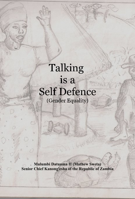 View Talking is a Self Defence (Gender Equality) by Mulumbi Datuuma II (Mathew Sweta) Senior Chief Kanong'esha of the Republic of Zambia