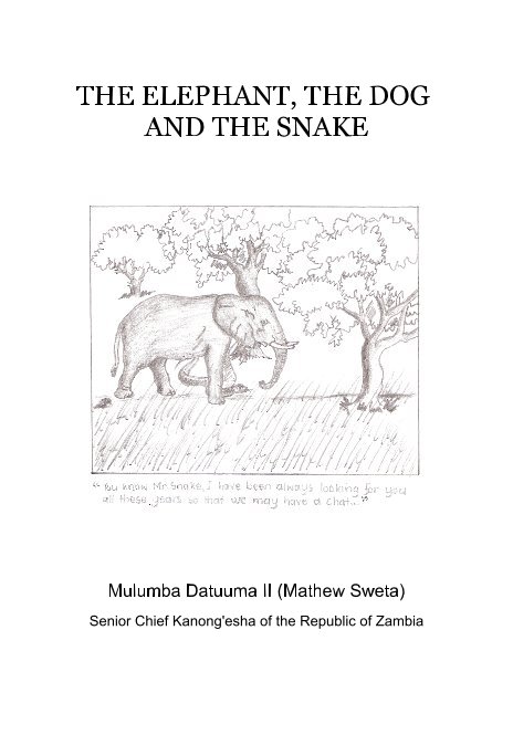 View THE ELEPHANT, THE DOG AND THE SNAKE by Mulumba Datuuma II (Mathew Sweta) Senior Chief Kanong'esha of the Republic of Zambia