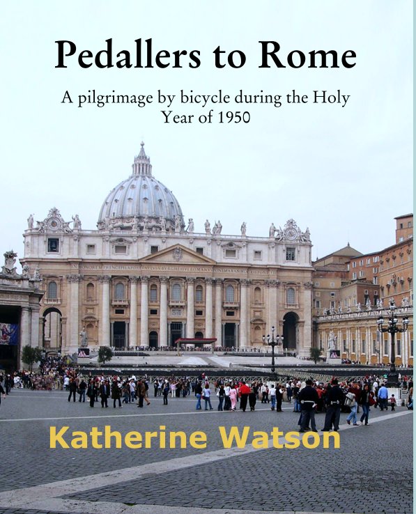 View Pedallers to Rome

A pilgrimage by bicycle during the Holy  Year of 1950 by Katherine Watson