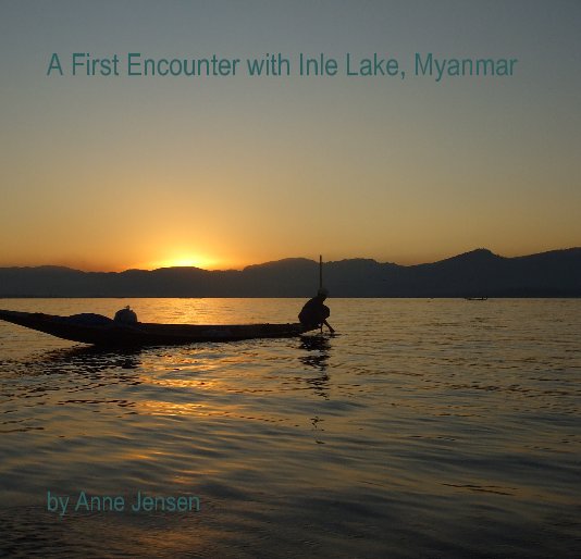 View A First Encounter with Inle Lake, Myanmar by Anne Jensen
