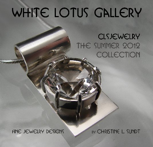 View White Lotus Gallery-clsjewelry-The Summer 2012 Collection by Christine L. Sundt