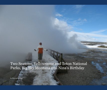 Two Seasons, Yellowstone and Teton National Parks, Big Sky Montana and Nina's Birthday book cover