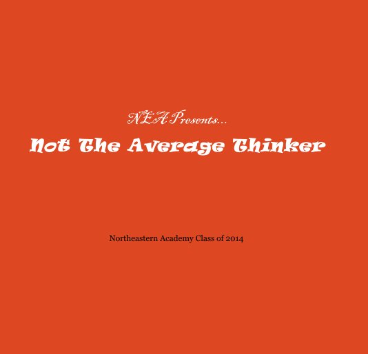 View NEA Presents... Not The Average Thinker by Northeastern Academy Class of 2014