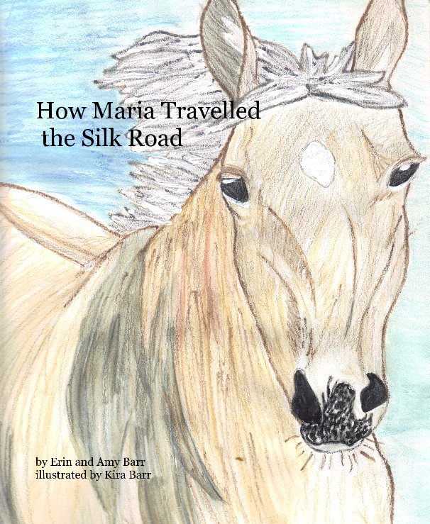 View How Maria Travelled the Silk Road by Erin and Amy Barr illustrated by Kira Barr
