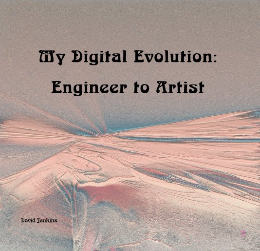 View My Digital Evolution: Engineer to Artist by David Jenkins