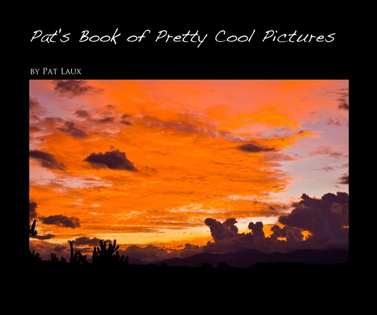 View Pat's Book of Pretty Cool Pictures by Pat Laux