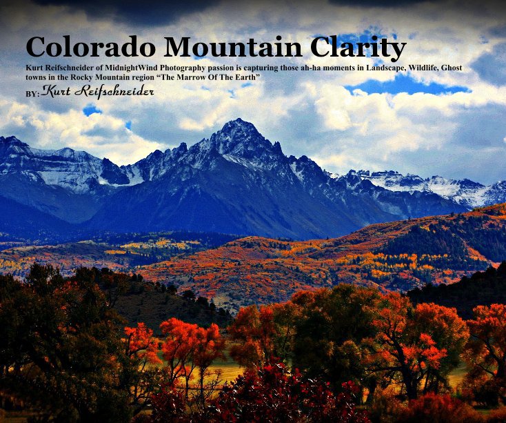 Ver Colorado Mountain Clarity Kurt Reifschneider of MidnightWind Photography passion is capturing those ah-ha moments in Landscape, Wildlife, Ghost towns in the Rocky Mountain region “The Marrow Of The Earth” BY: Kurt Reifschneider por Kurt Reifschneider