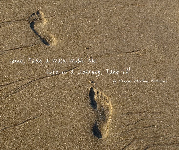 Visualizza Come, Take a Walk With Me Life is a Journey, Take it! by Nancie Martin DeMellia di Nancie Martin DeMellia