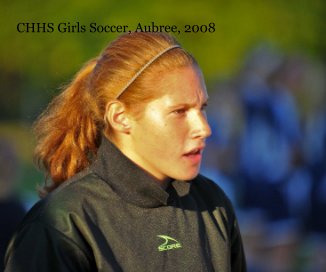 CHHS Girls Soccer, Aubree, 2008 book cover