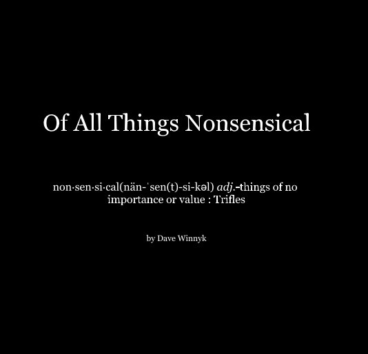 Visualizza Of All Things Nonsensical di Dave Winnyk